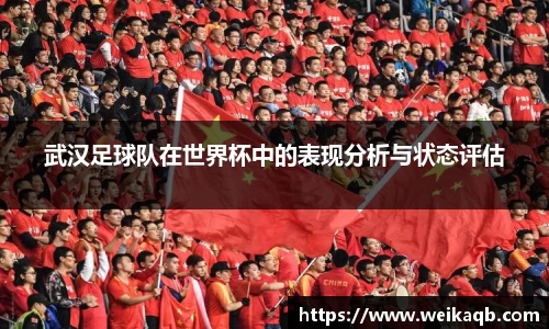 武汉足球队在世界杯中的表现分析与状态评估