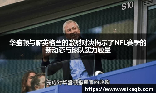 华盛顿与薪英格兰的激烈对决揭示了NFL赛季的新动态与球队实力较量